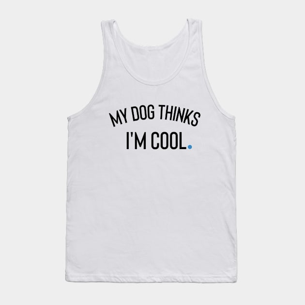 My Dog Thinks I'm Cool Tank Top by Claracanvas